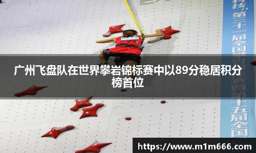 广州飞盘队在世界攀岩锦标赛中以89分稳居积分榜首位