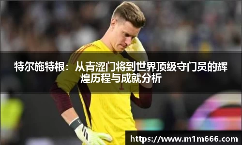 特尔施特根：从青涩门将到世界顶级守门员的辉煌历程与成就分析