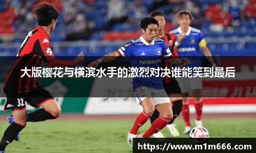 大版樱花与横滨水手的激烈对决谁能笑到最后