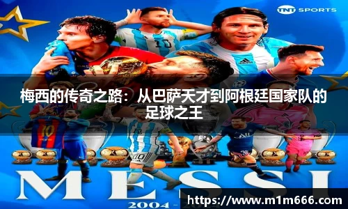 梅西的传奇之路：从巴萨天才到阿根廷国家队的足球之王