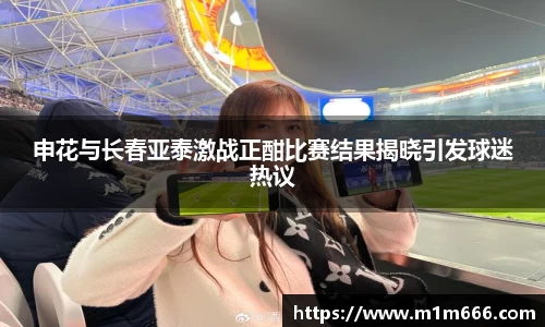 申花与长春亚泰激战正酣比赛结果揭晓引发球迷热议