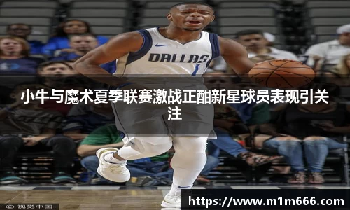 小牛与魔术夏季联赛激战正酣新星球员表现引关注